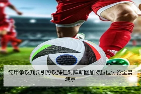 德甲争议判罚引热议拜仁对阵斯图加特越位讨论全景观察 | kaiyun