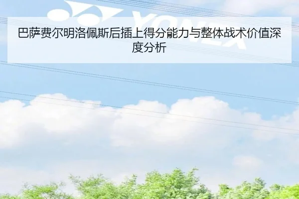 巴萨费尔明洛佩斯后插上得分能力与整体战术价值深度分析 - kaiyun