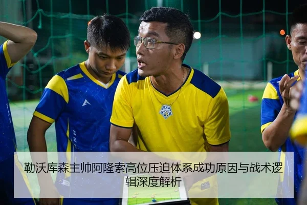 勒沃库森主帅阿隆索高位压迫体系成功原因与战术逻辑深度解析 - kaiyun