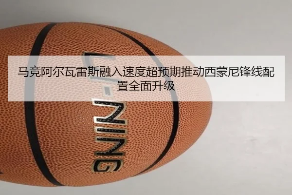 马竞阿尔瓦雷斯融入速度超预期推动西蒙尼锋线配置全面升级