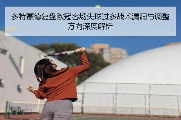 多特蒙德复盘欧冠客场失球过多战术漏洞与调整方向深度解析 | kaiyun